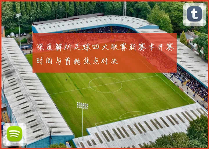 深度解析足球四大联赛新赛季开赛时间与首轮焦点对决