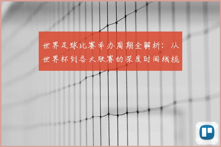 世界足球比赛举办周期全解析:从世界杯到各大联赛的深度时间线梳理_20260609201452