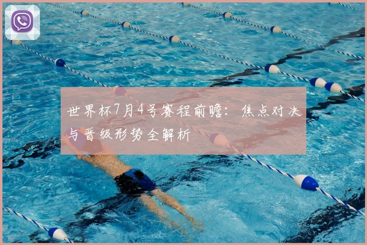世界杯7月4号赛程前瞻:焦点对决与晋级形势全解析