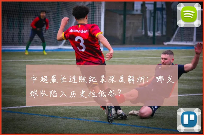 中超最长连败纪录深度解析:哪支球队陷入历史性低谷?