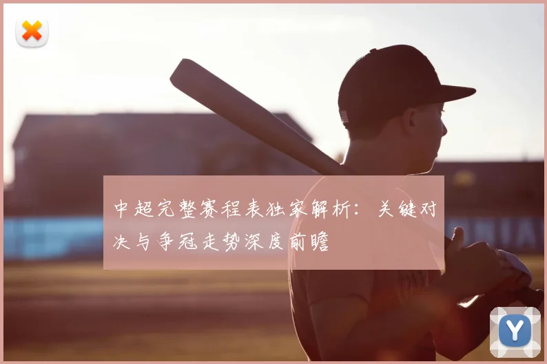中超完整赛程表独家解析:关键对决与争冠走势深度前瞻